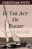 In the Act of Flight: Based on the True Story of a Family's Adventure Sailing in the Sea of Cortez 1798660792 Book Cover
