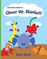 The Fruitbat Friends In... Cheer Up, Bluebat! 1737522519 Book Cover