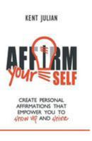 Affirm Yourself: Create Personal Affirmations That Empower You to Show Up and Shine 0977736369 Book Cover