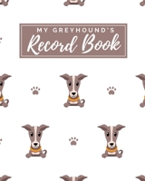 My Greyhound's Record Book: Pet Journal Log Book - Medical & Vet Records - Pet Sitter Notes - Manage Expenses - Track Appetite, Weight, Sleep, Play ... -  Perfect for New Puppy Gift - (8 x 10) 169836928X Book Cover