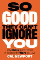 So Good They Can't Ignore You: Why Skills Trump Passion in the Quest for Work You Love 1455509124 Book Cover