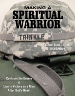 Making a Spiritual Warrior: Confront the Enemy & Live in Victory as a Man After God's Heart 1727056809 Book Cover