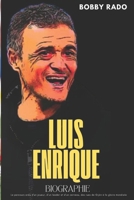 LUIS ENRIQUE BIOGRAPHIE: Le parcours ardu d'un joueur, d'un leader et d'un cerveau, des rues de Gijón à la gloire mondiale (French Edition) B0FMS5PLDM Book Cover