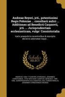 Andreae Beyeri, Jcti., Potentissimi Regis Poloniae ... Consiliarii Aulici ... Additiones Ad Benedicti Carpzovii, Jcti. ... Jurisprudentiam Ecclesiasticam, Vulgo Consistorialia: Variis Praejudiciis Rec 1362854387 Book Cover