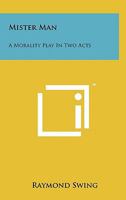 Mister Man: A Morality Play in Two Acts 1258137429 Book Cover