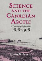 Science and the Canadian Arctic: A Century of Exploration, 1818-1918 0521524911 Book Cover
