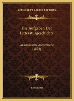 Die Aufgaben Der Litteraturgeschichte: Akademische Antrittsrede (1894) 1149691638 Book Cover