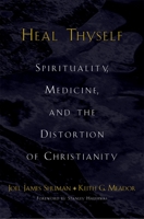 Heal Thyself: Spirituality, Medicine, and the Distortion of Christianity 019515469X Book Cover