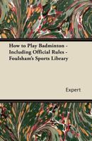 How to Play Badminton - Including Official Rules - Foulsham's Sports Library 1447426681 Book Cover