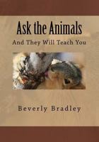 Ask the Animals: And They Will Teach You 1533596107 Book Cover