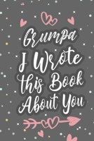 Grumpa I Wrote This Book About You: Fill In The Blank Book For What You Love About Grandpa Grandpa's Birthday, Father's Day Grandparent's Gift 1660749689 Book Cover