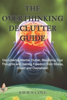 The Overthinking Declutter Guide: Declutter Your Mind, Stop Overthinking, and Build Clarity and Confidence B0GY5TM94F Book Cover