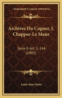 Archives Du Cogner, J. Chappee-Le Mans: Serie E-Art. 1-144 (1905) 116761898X Book Cover