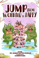 Jump From Worried To Happy (Jump If You're Happy and find out how to solve other difficult feelings and behaviors too!) B0FBGXMMTQ Book Cover