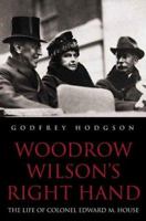 Woodrow Wilson's Right Hand: The Life of Colonel Edward M. House 0300092695 Book Cover