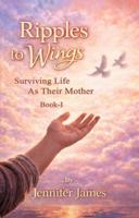 Ripples to Wings : Surviving Life As Their Mother 1972006096 Book Cover