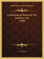 Civilization by removal!: the Southern Utes - Primary Source Edition 0548612242 Book Cover