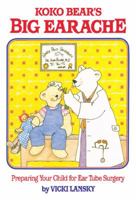 Koko Bear's Big Earache: Preparing Your Child for Ear Tube Surgery (Family & Childcare) 0916773264 Book Cover