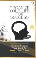 Organize Your Life for Success: Creating Systems That Work for You B0DVZ3CCQQ Book Cover