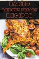 Baked Chicken Breast Recipes: A Healthy Chicken Cookbook B0BT12K5BN Book Cover