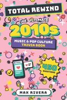 Total Rewind: The Ultimate 2010s Music & Pop Culture Trivia Book B0H3ZFRTTL Book Cover
