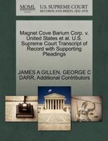 Magnet Cove Barium Corp. v. United States et al. U.S. Supreme Court Transcript of Record with Supporting Pleadings 1270448005 Book Cover