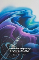 Quantum Computing: Il Futuro è Già Qui: Guida pratica alla rivoluzione tecnologica che sta trasformando il mondo dell'informatica e della scienza (Italian Edition) B0FLJWZKLL Book Cover
