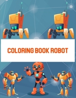 Coloring Book Robot: Coloring Book Robot, Robot Coloring Book For Toddlers. 70 Pages 8.5"x 11" In Cover. 171059781X Book Cover