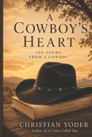 A Cowboy's Heart: 100 Poems from a cowboy B0H1BP4KKL Book Cover