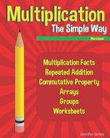 Multiplication The Simple Way Workbook: Multiplication Facts, Repeated Addition, Commutative Property, Arrays, Groups, Worksheets 1072582740 Book Cover