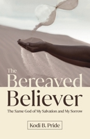 The Bereaved Believer: The Same God of My Salvation and My Sorrow 1637653581 Book Cover