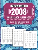 You Were Born In 2008: Word Search Puzzle Book For Adults: Large Print 85 Word Search Puzzles For Seniors And All Others Puzzle Fans With Solution To Enjoy Free Time (1500+ Random Words) Volume 88 B09TF44T4C Book Cover