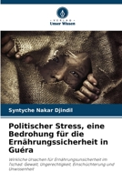 Politischer Stress, eine Bedrohung für die Ernährungssicherheit in Guéra: Wirkliche Ursachen für Ernährungsunsicherheit im Tschad: Gewalt, ... und Unwissenheit (German Edition) B0CJKL2MKB Book Cover