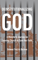 Deinstitutionalizing God: A Minister's Journey on Leaving Church to Save Her Faith 0578331802 Book Cover