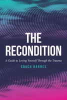 The Recondition: A Guide to Loving Yourself Through the Trauma B0BGMNKCKL Book Cover