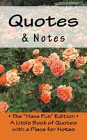 Quotes & Notes: The "Have Fun" Edition - A Little Book of Quotes with a Place for Notes 1518638880 Book Cover