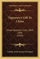 Tipperary's Gift To China: Three Apostolic Lives, 1863-1898 0548676283 Book Cover