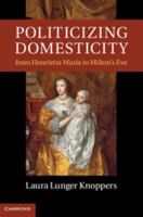 Politicizing Domesticity from Henrietta Maria to Milton's Eve 1107417112 Book Cover