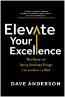 Elevate Your Excellence: The Power of Doing Ordinary Things Extraordinarily Well 1637745613 Book Cover