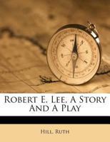 Robert E. Lee, a Story and a Play 1245536869 Book Cover