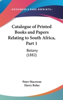 Catalogue Of Printed Books And Papers Relating To South Africa, Part 1: Botany (1882) 1012680878 Book Cover