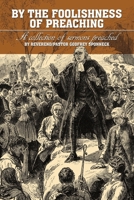 BY THE FOOLISHNESS OF PREACHING: A collection of sermons preached by Reverend/Pastor Godfrey Sponneck B0CPH1Q8Z8 Book Cover