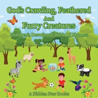 God's Crawling, Feathered and Furry Creatures: Children's Devotional Book of Rhymes 1662840659 Book Cover