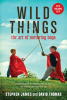 Wild Things: The Art of Nurturing Boys 1414322275 Book Cover