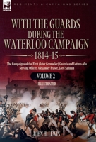 With the Guards During the Waterloo Campaign,1814-15: Volume 2: The Campaigns of the First (later Grenadier) Guards and Letters of a Serving Officer, ?Alexander Fraser, Lord Saltoun 1916535968 Book Cover