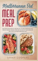 Mediterranean Diet Meal Prep: Delicious and Healthy Recipes of The Mediterranean Diet. Reduce Weight, Saving Time and Feeling at your Absolute Best with The Mediterranean Diet 1801943737 Book Cover
