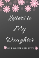 Letters To My Little Girl As I Watch You Grow Up: 6x9 Inch, 120 Page, Blank Lined Journal To Write In 1650322046 Book Cover