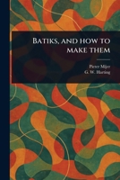 Batiks, and How to Make Them 1023568861 Book Cover