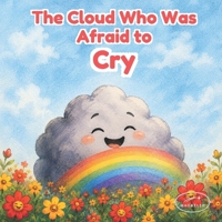 The Cloud Who Was Afraid to Cry: An Illustrated Story About Feelings, Sadness, and Emotional Expression B0H4KY48V3 Book Cover