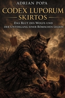 Codex Luporum- Skirtos: **Das Blut des Wolfes und der Untergang einer römischen Legion** (Codex Luporum und Saga der Dreizehn Leben) (German Edition) 3982811546 Book Cover